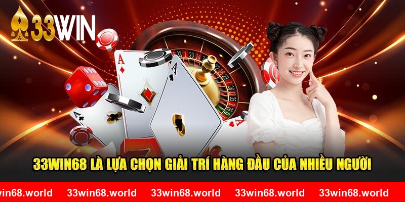 33WIN68 là lựa chọn giải trí hàng đầu của nhiều người