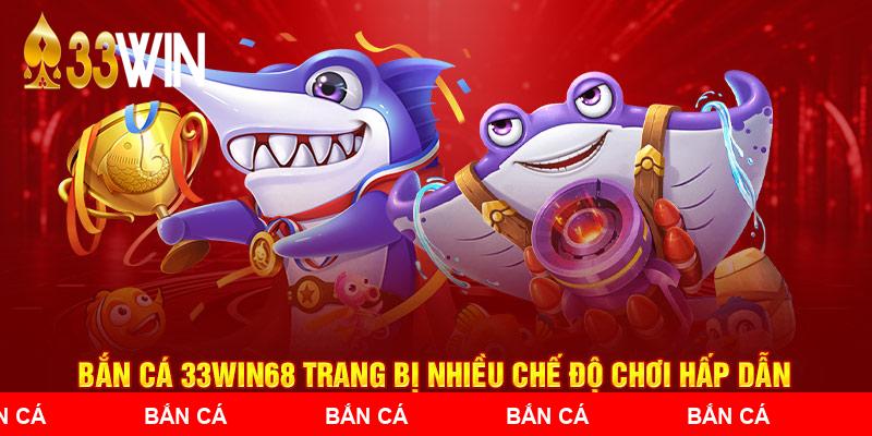 Bắn Cá 33WIN68 với đa dạng chế độ chơi