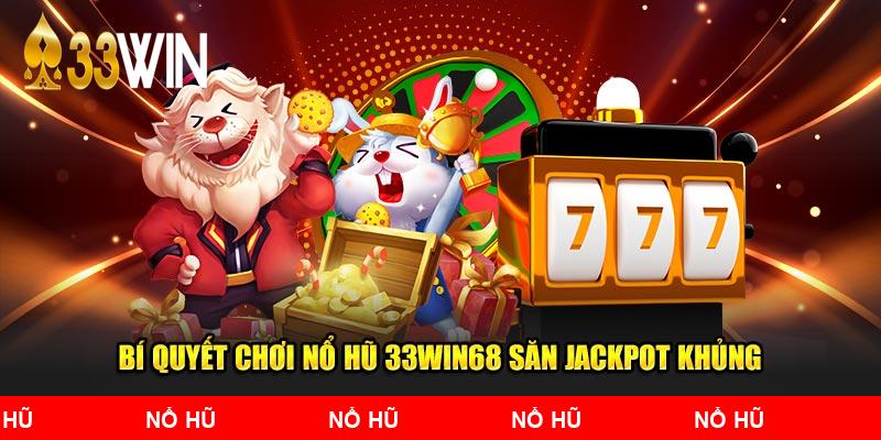 Bí quyết chơi nổ hũ 33Win68 săn jackpot khủng