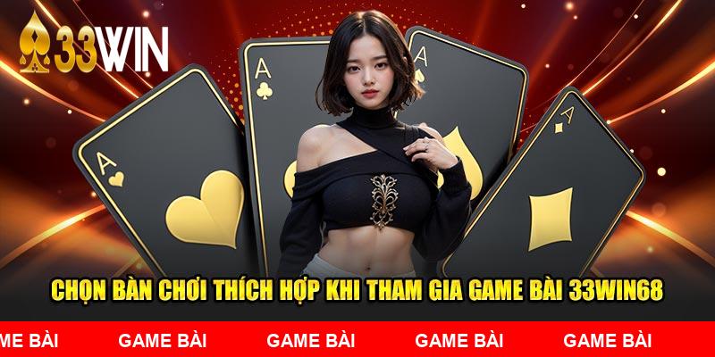 Chọn bàn chơi thích hợp khi tham gia Game Bài 33WIN68