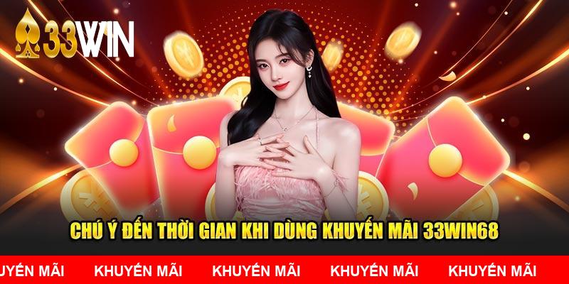 Chú ý đến thời gian khi dùng khuyến mãi 33WIN68