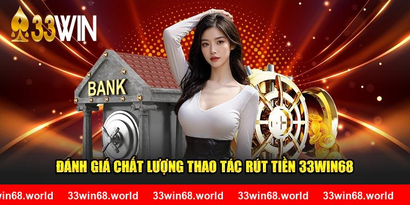 Đánh giá chất lượng thao tác rút tiền 33WIN68