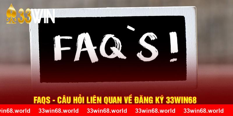 FAQs - Câu hỏi liên quan về đăng ký 33WIN68 