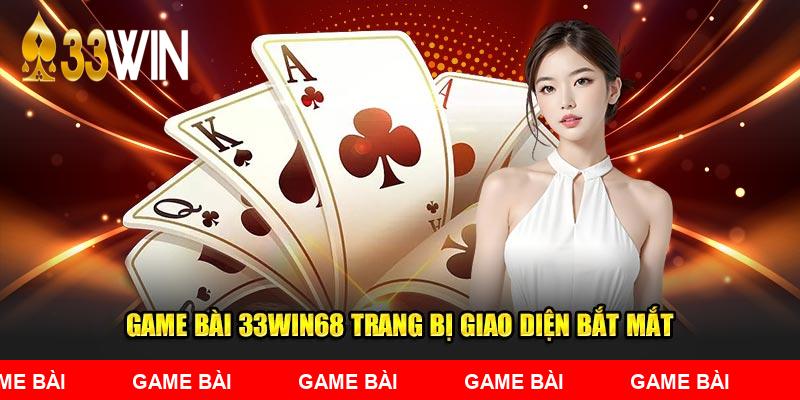 Game Bài 33WIN68 với giao diện thú vị