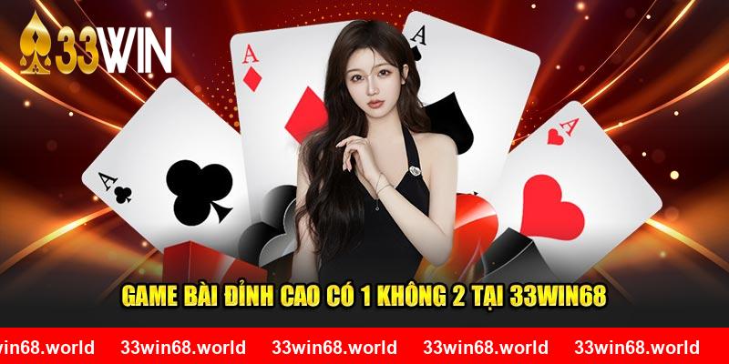 Game bài đỉnh cao có 1 không 2 tại 33WIN68