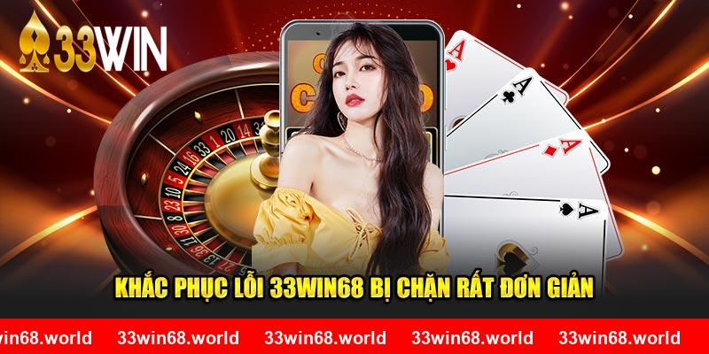 Khắc phục lỗi 33WIN68 bị chặn rất đơn giản