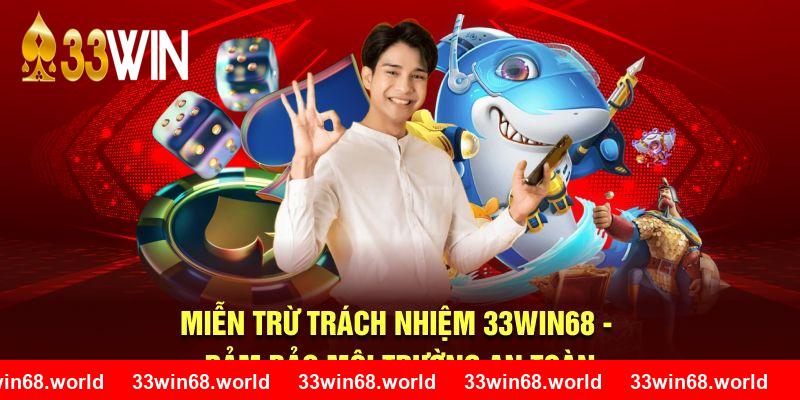 Miễn Trừ Trách Nhiệm 33WIN68 - Đảm Bảo Môi Trường An Toàn