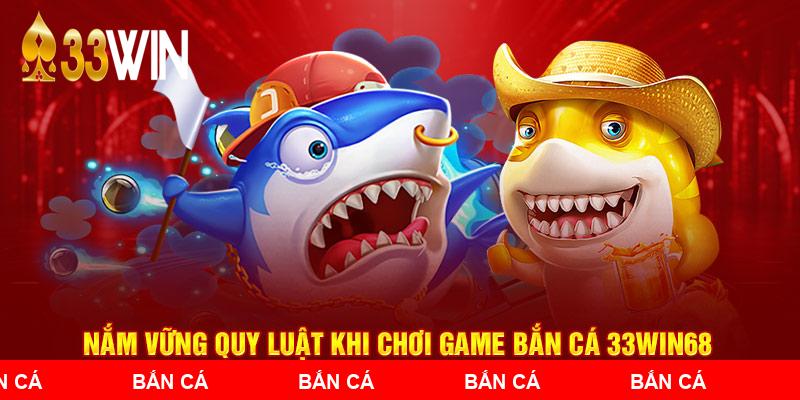 Nắm vững quy luật khi chơi game Bắn Cá 33WIN68