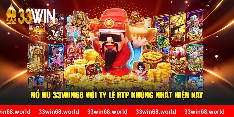 Nổ hũ 33WIN68 với tỷ lệ RTP khủng nhất hiện nay