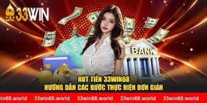 Rút Tiền 33WIN68 - Hướng Dẫn Các Bước Thực Hiện Đơn Giản