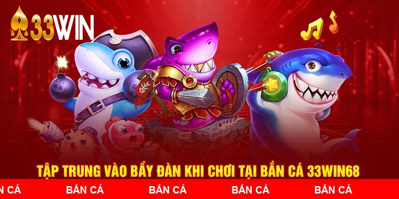 Tập trung vào bầy đàn khi chơi tại Bắn Cá 33WIN68