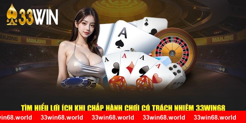 Tìm hiểu lợi ích khi chấp hành chơi có trách nhiệm 33WIN68